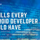If you're a dedicated Android app developer or learning how to code for this OS, you should learn these few crucial skills.