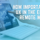 From productivity to leisure, UX has proved itself crucial. How does it apply in the "WFH" era?