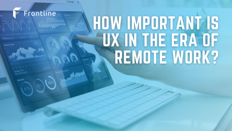 From productivity to leisure, UX has proved itself crucial. How does it apply in the "WFH" era?