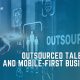 In the age of digital and mobile-first strategies, outsourced talent may be the key to success.