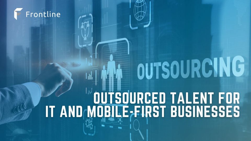 In the age of digital and mobile-first strategies, outsourced talent may be the key to success.