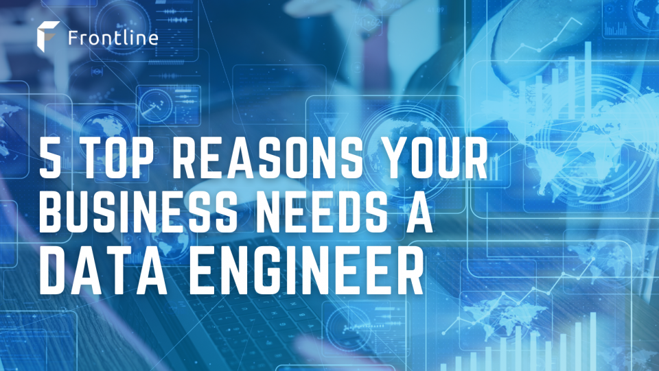 5 Top Reasons Why Businesses Need a Data Engineer