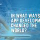 How App Development Changed the Way the World Works