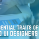 5 Essential Traits of Good UI Designers