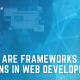 Frameworks and plugins are common tools used in building websites and apps. What are they and what do they do?