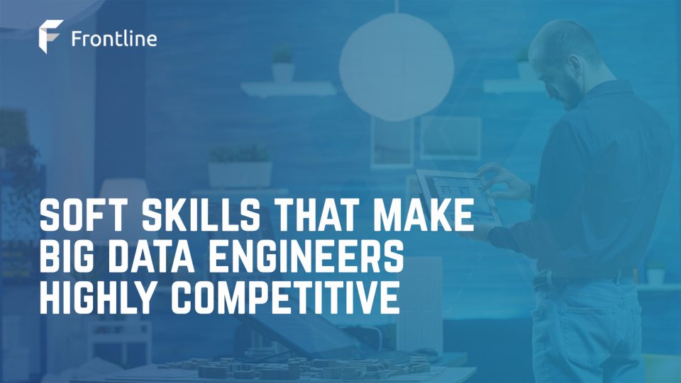 Soft Skills That Make Big Data Engineers Highly Competitive
