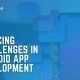 Reducing Challenges in Android App Development